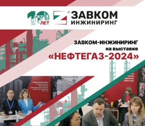 Экспозиция ЗАВКОМ-ИНЖИНИРИНГ была представлена на Международной выставке «НЕФТЕГАЗ-2024»